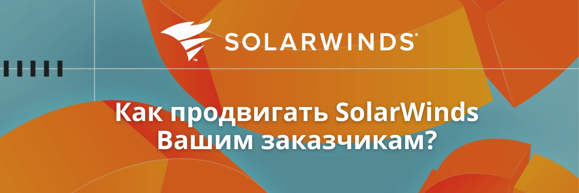 Как продвигать SolarWinds Вашим заказчикам? Актуальность комплексного IT-мониторинга