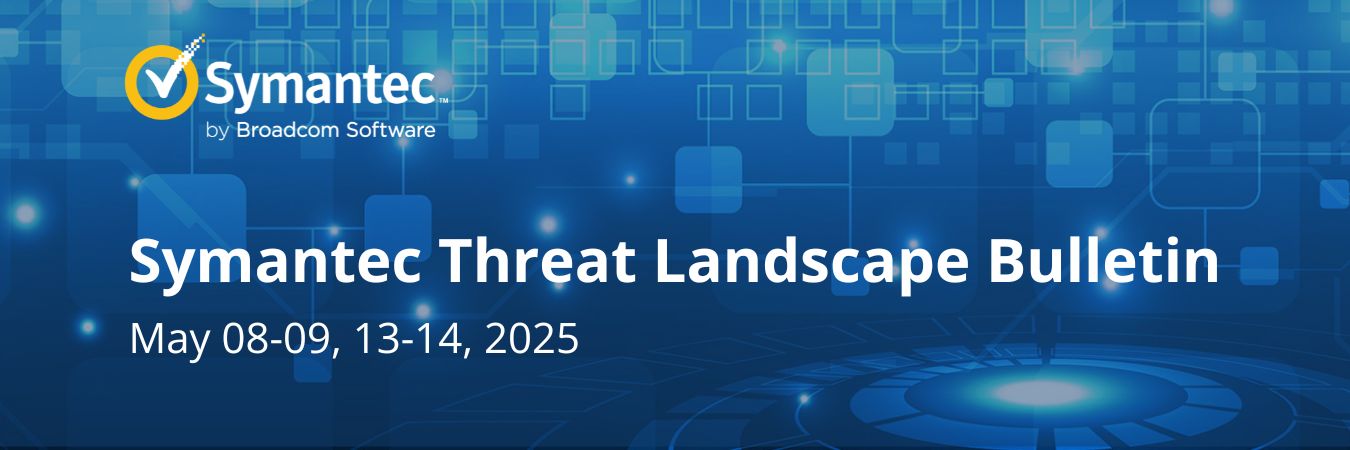 Symantec Threat Landscape Bulletin: Актуальные новости из мира кибербезопаности за 08-09, 13-14.05.2025