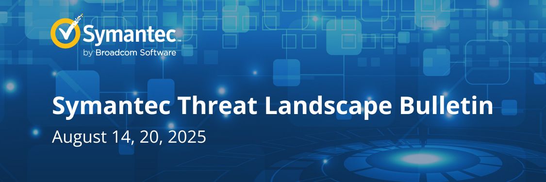 Symantec Threat Landscape Bulletin: Актуальні новини зі світу кібербезпеки за 14, 20.08.2025
